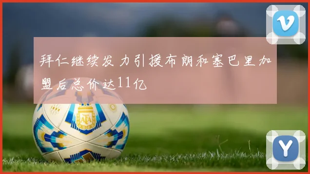 拜仁继续发力引援布朗和塞巴里加盟后总价达11亿