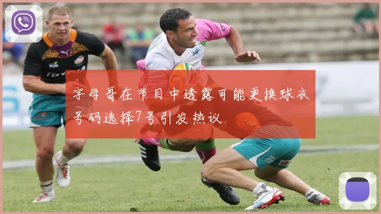 字母哥在节目中透露可能更换球衣号码选择7号引发热议